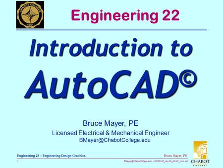 ENGR-22_Lec-02_ACAD_Intro.ppt 1 Bruce Mayer, PE Engineering 22 – Engineering Design Graphics Bruce Mayer, PE Licensed Electrical.