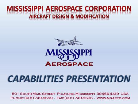 CAPABILITIES PRESENTATION 501 South Main Street - Picayune, Mississippi 39466-4419 USA Phone: (601) 749-5659 - Fax: (601) 749-5636 - www.ms-aero.com.