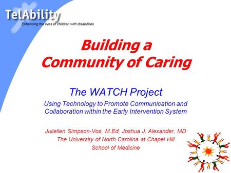 Building a Community of Caring The WATCH Project Using Technology to Promote Communication and Collaboration within the Early Intervention System Juliellen.