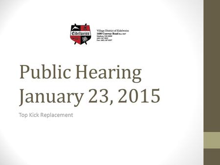 Public Hearing January 23, 2015 Top Kick Replacement.