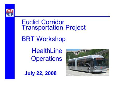 Euclid Corridor Transportation Project BRT Workshop July 22, 2008 HealthLine Operations.