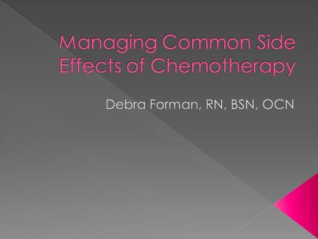  Nausea and Vomiting  Taste and Smell  Constipation and Diarrhea  Neuropathy  Fatigue and Insomnia  Exercise, Skin Care  Survivorship.