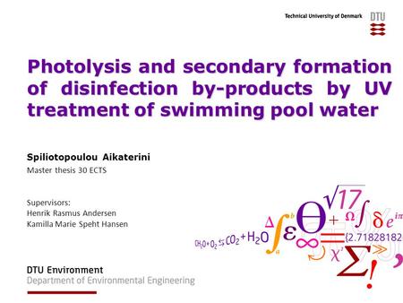 Photolysis and secondary formation of disinfection by-products by UV treatment of swimming pool water Spiliotopoulou Aikaterini Master thesis 30 ECTS Supervisors: