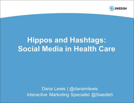 Hippos and Hashtags: Social Media in Health Care Dana Lewis Interactive Marketing