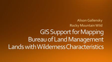 What are Lands with Wilderness Characteristics (LWCs)? How did we map LWCs? How did GIS mapping and analysis help mapping LWCs? How do you protect LWCs?