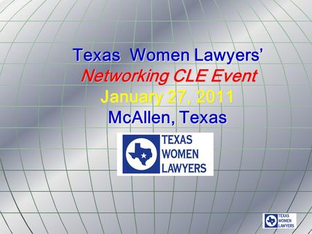 Texas Women Lawyers’ Networking CLE Event January 27, 2011 McAllen, Texas.