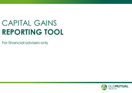 For financial advisers only CAPITAL GAINS REPORTING TOOL.