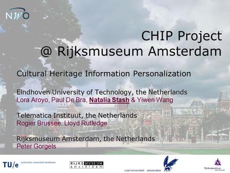 CHIP Rijksmuseum Amsterdam Cultural Heritage Information Personalization Eindhoven University of Technology, the Netherlands Lora Aroyo, Paul.