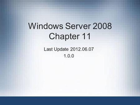 Windows Server 2008 Chapter 11 Last Update 2012.06.07 1.0.0.