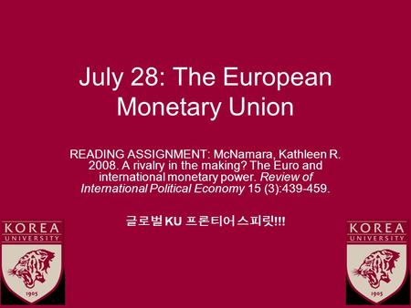 July 28: The European Monetary Union READING ASSIGNMENT: McNamara, Kathleen R. 2008. A rivalry in the making? The Euro and international monetary power.