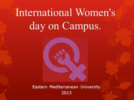 International Women's day on Campus. Eastern Mediterranean University 2013.