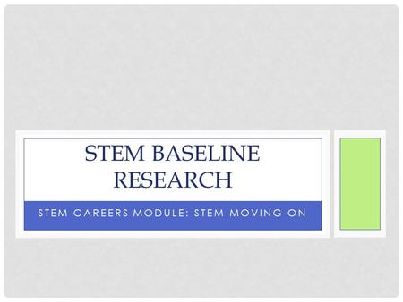 STEM CAREERS MODULE: STEM MOVING ON STEM BASELINE RESEARCH.