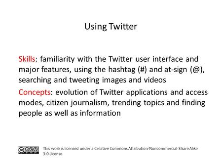 Skills: familiarity with the Twitter user interface and major features, using the hashtag (#) and at-sign searching and tweeting images and videos.