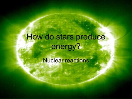 How do stars produce energy? Nuclear reactions. Project due Friday Campus observatory: last night tonight Lab meeting during final week of classes Assignments.