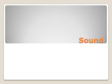 Sound. Sound waves are longitudinal pressure waves.