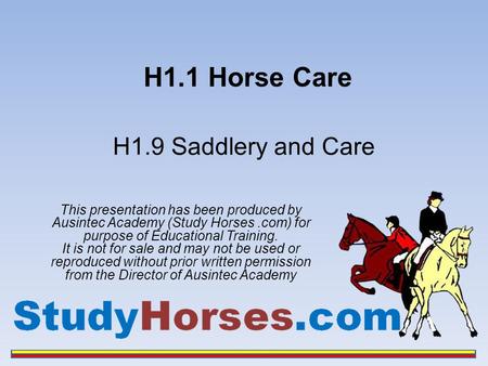 H1.1 Horse Care This presentation has been produced by Ausintec Academy (Study Horses.com) for purpose of Educational Training. It is not for sale and.