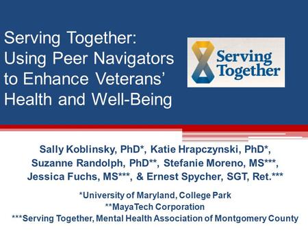 Serving Together: Using Peer Navigators to Enhance Veterans’ Health and Well-Being Sally Koblinsky, PhD*, Katie Hrapczynski, PhD*, Suzanne Randolph, PhD**,