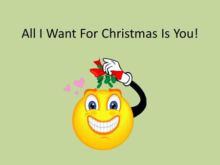 All I Want For Christmas Is You!. I don't want a lot for Christmas, There is just one thing I need, I don't care about the presents underneath the Christmas.