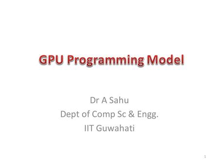 Dr A Sahu Dept of Comp Sc & Engg. IIT Guwahati 1.