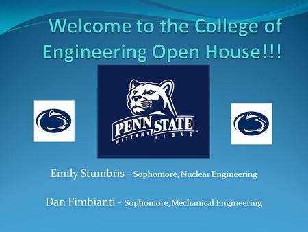 Emily Stumbris - Sophomore, Nuclear Engineering Dan Fimbianti - Sophomore, Mechanical Engineering.