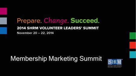 Membership Marketing Summit. 1.What’s working in membership marketing 2.Tactical Best Practices by Channel 3.How to Promote SHRM Membership 4.Understanding.