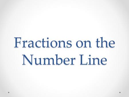 Fractions on the Number Line. Remember when... You created boxes to represent fractions? First, you drew a rectangular box. Then you used the denominator.