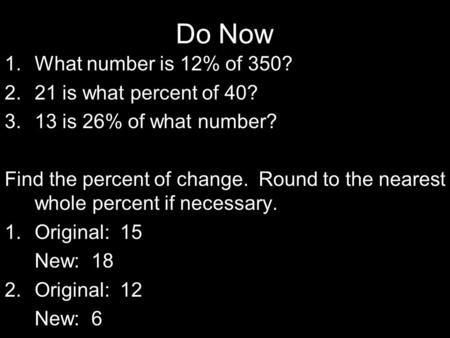 Do Now What number is 12% of 350? 21 is what percent of 40?