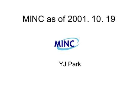 MINC as of 2001. 10. 19 YJ Park MINC Interim Acting CEO and MINC Board.