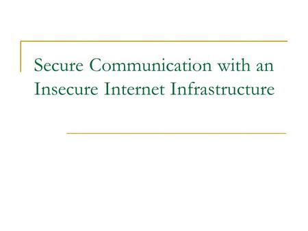 Secure Communication with an Insecure Internet Infrastructure.