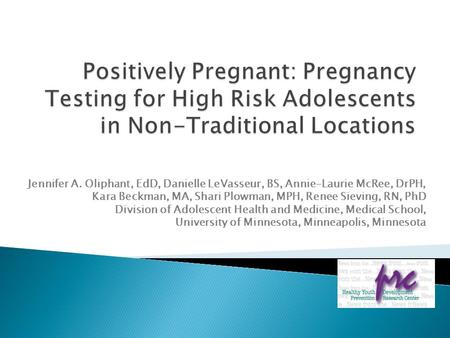 Jennifer A. Oliphant, EdD, Danielle LeVasseur, BS, Annie-Laurie McRee, DrPH, Kara Beckman, MA, Shari Plowman, MPH, Renee Sieving, RN, PhD Division of Adolescent.