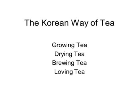 The Korean Way of Tea Growing Tea Drying Tea Brewing Tea Loving Tea.