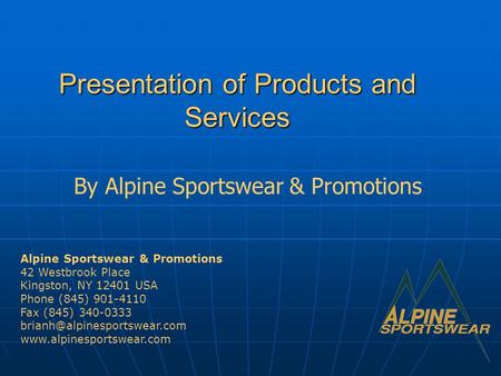 Presentation of Products and Services By Alpine Sportswear & Promotions Alpine Sportswear & Promotions 42 Westbrook Place Kingston, NY 12401 USA Phone.