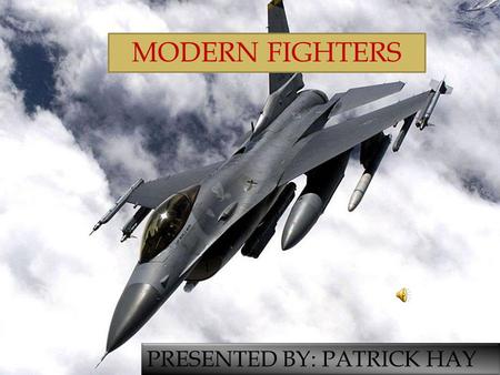 Presented by - Patrick Hay MODERN FIGHTERS PRESENTED BY: PATRICK HAY.