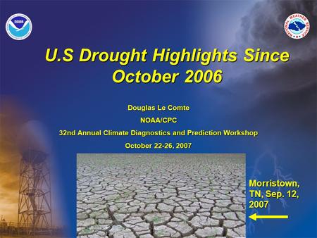 U.S Drought Highlights Since October 2006 Douglas Le Comte NOAA/CPC 32nd Annual Climate Diagnostics and Prediction Workshop October 22-26, 2007 Morristown,