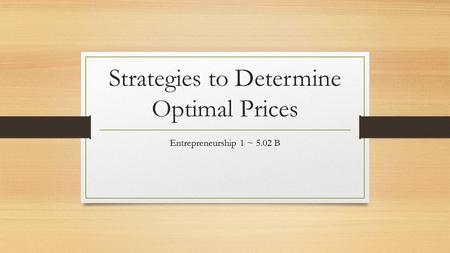 Strategies to Determine Optimal Prices Entrepreneurship 1 ~ 5.02 B.