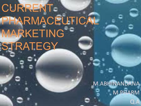 CURRENT PHARMACEUTICAL MARKETING STRATEGY M.ABHINANDANA M.PHARM Q.A.