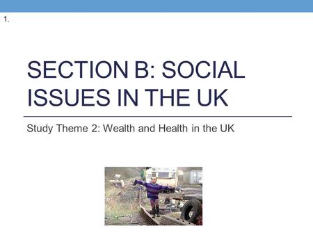 SECTION B: SOCIAL ISSUES IN THE UK Study Theme 2: Wealth and Health in the UK 1.