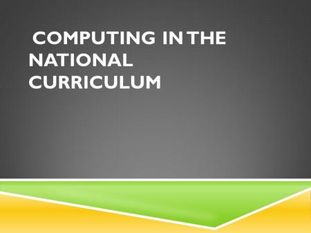 COMPUTING IN THE NATIONAL CURRICULUM. WHY?  The 2014 national curriculum introduces a new subject, computing, which replaces ICT. This represents continuity.