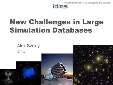 New Challenges in Large Simulation Databases Alex Szalay JHU.