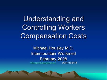 Understanding and Controlling Workers Compensation Costs Michael Housley M.D. Intermountain Workmed February 2008