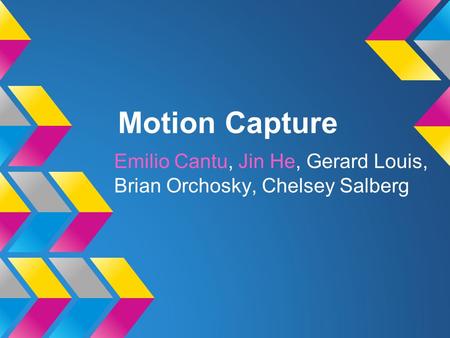 Motion Capture Emilio Cantu, Jin He, Gerard Louis, Brian Orchosky, Chelsey Salberg.