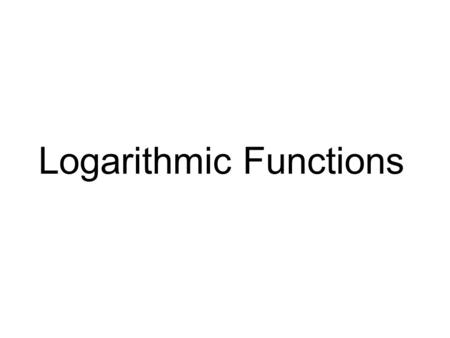 Logarithmic Functions. Definition of a Logarithmic Function For x > 0 and b > 0, b = 1, y = log b x is equivalent to b y = x. The function f (x) = log.