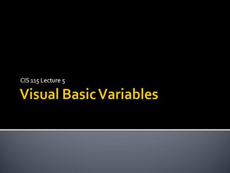 CIS 115 Lecture 5.  A storage location in memory (RAM)  Holds data/information while the program is running  These storage locations can be referred.