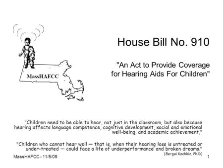 MassHAFCC - 11/5/091 MassHAFCC House Bill No. 910 An Act to Provide Coverage for Hearing Aids For Children Children need to be able to hear, not just.