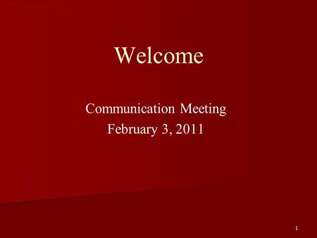 1 Welcome Communication Meeting February 3, 2011.