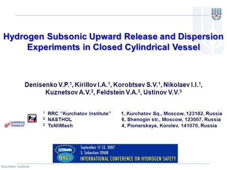 Kurchatov Institute Hydrogen Subsonic Upward Release and Dispersion Experiments in Closed Cylindrical Vessel Denisenko V.P. 1, Kirillov I.A. 1, Korobtsev.