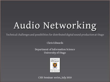 CSIS Seminar series, July 2010 Chris Edwards Department of Information Science University of Otago.