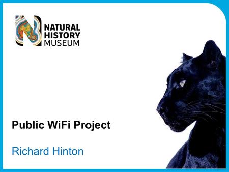 Public WiFi Project Richard Hinton. What is it delivering ? A foundational infrastructure WiFi and location services in all public museum spaces A scalable.