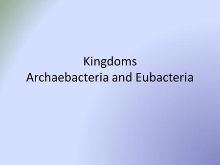 Kingdoms Archaebacteria and Eubacteria