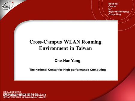 Cross-Campus WLAN Roaming Environment in Taiwan Che-Nan Yang The National Center for High-performance Computing.